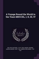 A Voyage Round the World in the Years MDCCXL, I, II, III, IV