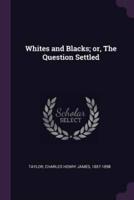 Whites and Blacks; or, The Question Settled