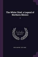 The White Chief, a Legend of Northern Mexico