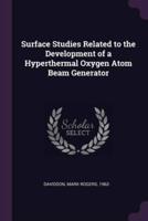 Surface Studies Related to the Development of a Hyperthermal Oxygen Atom Beam Generator