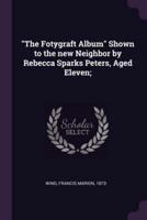 The Fotygraft Album Shown to the New Neighbor by Rebecca Sparks Peters, Aged Eleven;