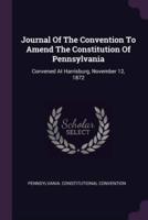 Journal Of The Convention To Amend The Constitution Of Pennsylvania