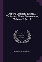 Alberti Gvilielmi Rothii ... Tentamen Florae Germanicae, Volume 2, Part 2