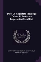 Diss. De Aequitate Privilegii Odiosi Et Potestate Imperantis Circa Illud