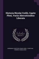 Historia Nicolai Crellii, Capite Plexi, Variis Aberrationibus Liberata