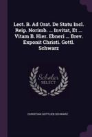 Lect. B. Ad Orat. De Statu Incl. Reip. Norimb. ... Invitat, Et ... Vitam B. Hier. Ebneri ... Brev. Exponit Christi. Gottl. Schwarz