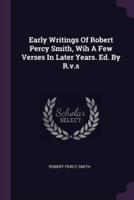 Early Writings Of Robert Percy Smith, Wih A Few Verses In Later Years. Ed. By R.v.s