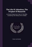 The Life Of Jehoshua, The Prophet Of Nazareth