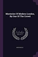 Mysteries Of Modern London, By One Of The Crowd