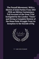 The Parnell Movement, With a Sketch of Irish Parties From 1843; With an Edition Containing a Full Account of the Great Trial Instigated by the London "Times" and Giving a Complete History of the Home Rule Struggle From its Inception to the Suicide of Pig