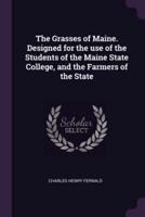The Grasses of Maine. Designed for the Use of the Students of the Maine State College, and the Farmers of the State