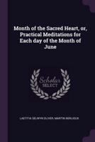 Month of the Sacred Heart, or, Practical Meditations for Each Day of the Month of June