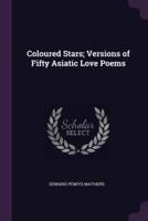 Coloured Stars; Versions of Fifty Asiatic Love Poems