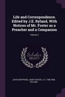 Life and Correspondence. Edited by J.E. Ryland, With Notices of Mr. Foster as a Preacher and a Companion; Volume 2