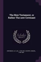 The New Testament, or Rather The New Covenant