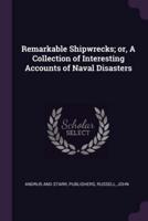 Remarkable Shipwrecks; or, A Collection of Interesting Accounts of Naval Disasters