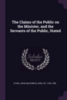 The Claims of the Public on the Minister, and the Servants of the Public, Stated