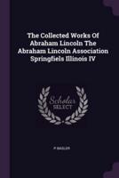 The Collected Works of Abraham Lincoln the Abraham Lincoln Association Springfiels Illinois IV