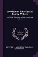 A Collection of Essays and Fugitiv Writings