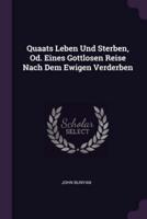 Quaats Leben Und Sterben, Od. Eines Gottlosen Reise Nach Dem Ewigen Verderben