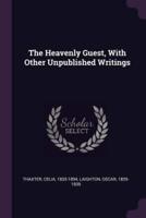 The Heavenly Guest, With Other Unpublished Writings