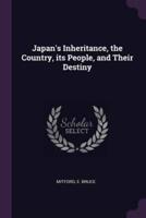 Japan's Inheritance, the Country, Its People, and Their Destiny