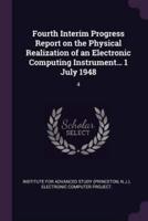 Fourth Interim Progress Report on the Physical Realization of an Electronic Computing Instrument... 1 July 1948