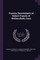 Francis; Descendants of Robert Francis of Wethersfield, Conn
