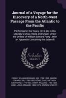 Journal of a Voyage for the Discovery of a North-West Passage From the Atlantic to the Pacific