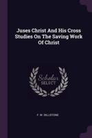 Juses Christ and His Cross Studies on the Saving Work of Christ