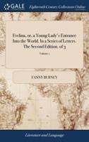 Evelina, or, a Young Lady's Entrance Into the World. In a Series of Letters. The Second Edition. of 3; Volume 1