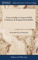 Essays on Subjects Connected With Civilization. By Benjamin Heath Malkin,