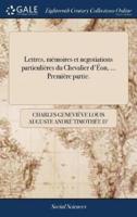 Lettres, mémoires et negotiations particulières du Chevalier d'Éon, ... Première partie.