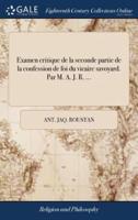 Examen critique de la seconde partie de la confession de foi du vicaire savoyard. Par M. A. J. R. ...