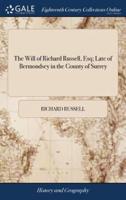The Will of Richard Russell, Esq; Late of Bermondsey in the County of Surrey
