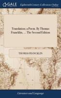 Translation; a Poem. By Thomas Francklin, ... The Second Edition