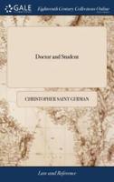 Doctor and Student: Or Dialogues Between a Doctor of Divinity, and a Student in the Laws of England, ... To Which is now Added an Account of the Author, and a General Table of the Principal Matters; Never Before Printed