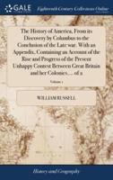The History of America, From its Discovery by Columbus to the Conclusion of the Late war. With an Appendix, Containing an Account of the Rise and Progress of the Present Unhappy Contest Between Great Britain and her Colonies.... of 2; Volume 1