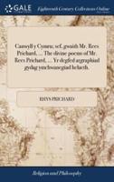 Canwyll y Cymru; sef, gwaith Mr. Rees Prichard, ... The divine poems of Mr. Rees Prichard, ... Yr degfed argraphiad gydag ymchwanegiad helaeth.