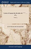 Lettres d'amour du chevalier de ***. ... of 4; Volume 3