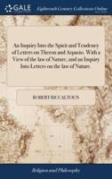 An Inquiry Into the Spirit and Tendency of Letters on Theron and Aspasio. With a View of the law of Nature, and an Inquiry Into Letters on the law of Nature.