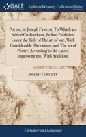 Poems, by Joseph Fawcett. To Which are Added Civilised war, Before Published Under the Title of The art of war, With Considerable Alterations; and The art of Poetry, According to the Latest Improvements, With Additions