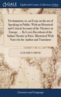 Declamation; or, an Essay on the art of Speaking in Public; With an Historical and Critical Account of the Theatres in Europe. ... By Lewis Riccoboni of the Italian Theatre at Paris. Illustrated With Notes by the Author and Translator