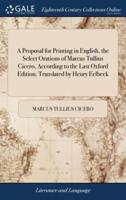 A Proposal for Printing in English, the Select Orations of Marcus Tullius Cicero, According to the Last Oxford Edition. Translated by Henry Eelbeck