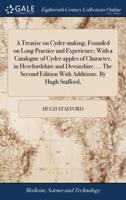 A Treatise on Cyder-making, Founded on Long Practice and Experience; With a Catalogue of Cyder-apples of Character, in Herefordshire and Devonshire. ... The Second Edition With Additions. By Hugh Stafford,