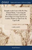 Remarks on the Letter of the Rt. Hon. Edmund Burke, Concerning the Revolution in France, and on the Proceedings in Certain Societies in London, Relative to That Event. By Capel Lofft