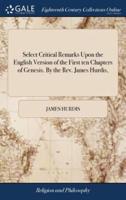 Select Critical Remarks Upon the English Version of the First ten Chapters of Genesis. By the Rev. James Hurdis,