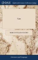 Cato: Or, an Essay on Old-age. By Marcus Tullius Cicero. With Remarks