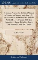 A Sermon Preached in the Parish Church of Lisburn, on Sunday, June 28th, 1767. on Occasion of the Death of Mr. Richard Archbold, ... To Which is Added, an Appendix, ... By the Right Rev. James, Lord Bishop of Down and Connor