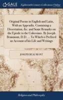 Original Poems in English and Latin, With an Appendix. Containing a Dissertation, &c. and Some Remarks on the Epistle to the Colossians. By Joseph Beaumont, D.D. ... To Which is Prefixed an Account of his Life and Writings